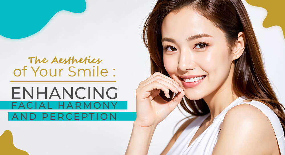 The Aesthetics of Your Smile: Enhancing Facial Harmony and Perception
