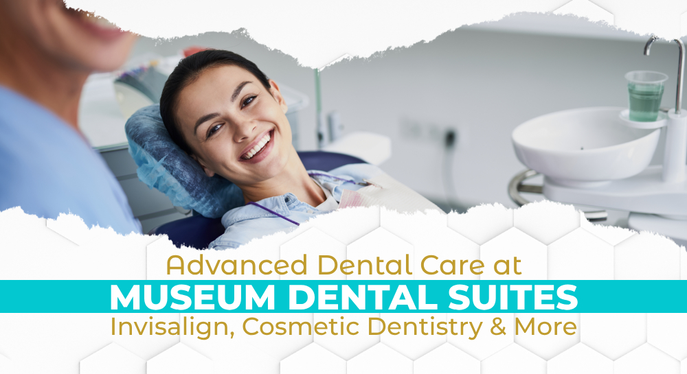 Advanced Dental Care at Museum Dental Suites: Invisalign, Cosmetic Dentistry & More