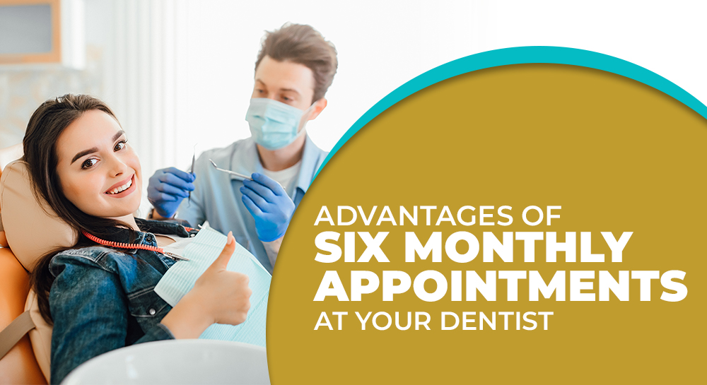 Advantages of six monthly appointments at your dentist