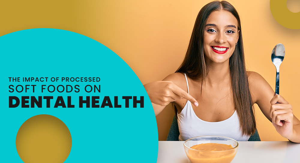 The Impact of Processed Soft Foods on Dental Health