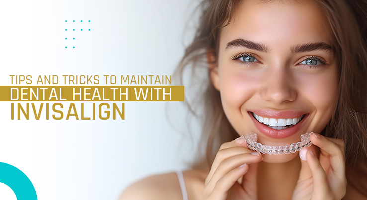 Tips and Tricks to Maintain Dental Health with Invisalign