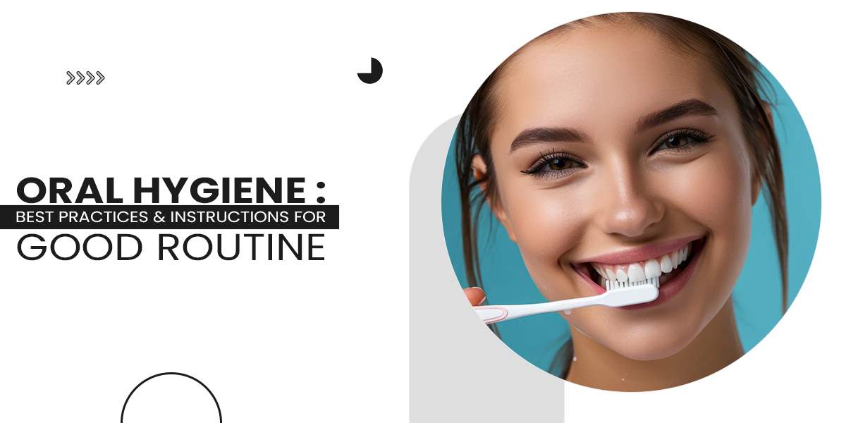 Oral Hygiene: Best Practices & Instructions for Good Routine